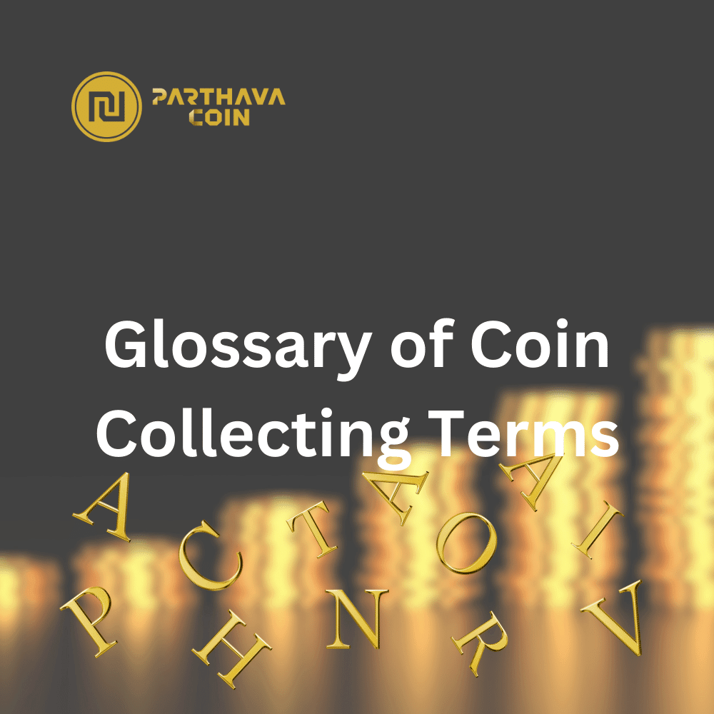 Glossary of Coin Collecting Terms - PARTHAVA COIN